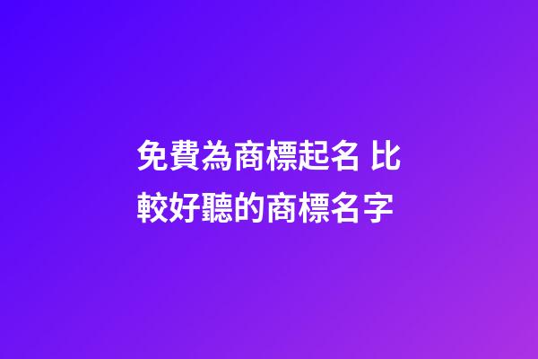 免費為商標起名 比較好聽的商標名字-第1張-商標起名-玄機派